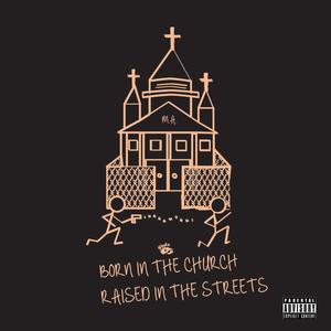 Born in the Church Raised in the Streets (Explicit)