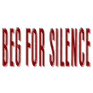 BEG FOR SILENCE