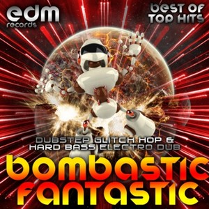 Bombastic Fantastic, Vol. 1 (Dubstep Glitch Hop & Hard Bass Electro Dub)