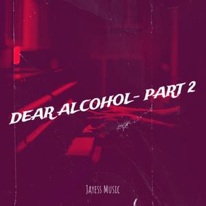 Dear Alcohol- Part 2