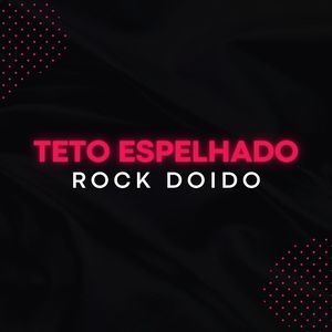 TETO ESPELHADO (ROCK DOIDO) [Explicit]