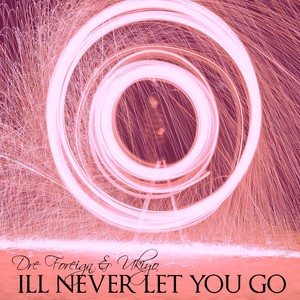 Ill Never Let You Go (Explicit)