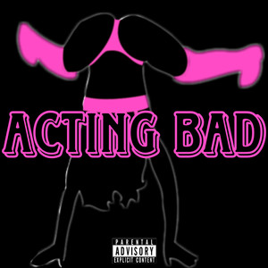 Acting Bad (Explicit)