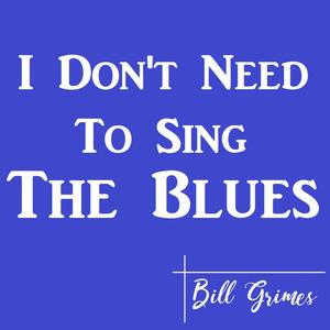 I Don't Need To Sing The Blues