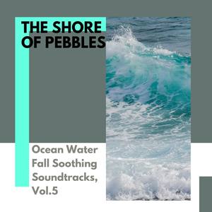 The Shore of Pebbles - Ocean Water Fall Soothing Soundtracks, Vol.5