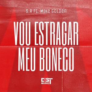 VOU ESTRAGAR MEU BONECO (feat. S.R & Mike Golden)