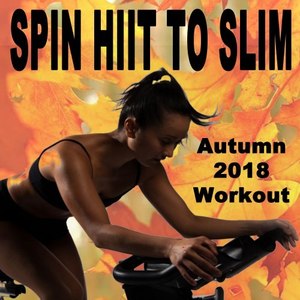 Spin H.I.I.T. To Slim (Autumn 2018 Workout - Spinning the Best Indoor Cycling Music in the Mix) & DJ Mix