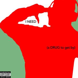 I NEED (a DRUG to get by) [Explicit]