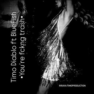 You're fcking trash (feat. BlueFish)