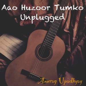 Aao Huzoor Tumko Unplugged