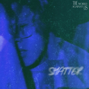 THE WORLD AGAINST US: SHATTER (Explicit)