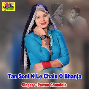 Tan Soni Ka Le Chalu O Bhanja