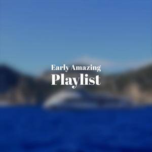 Early Amazing Playlist