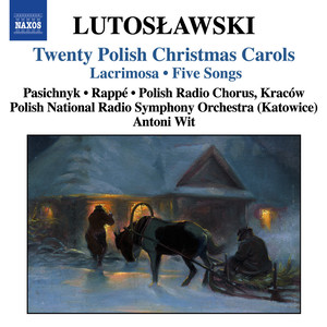 Lutoslawski, W.: 20 Polish Christmas Carols / Lacrimosa / 5 Songs (Polish Radio Choir, Polish National Radio Symphony, Wit)