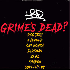 Grime's Dead? (feat. RGG Tech, Avaword, 0161Bowza, Direman, Zedz, Shadoh & Supreme Ky) (Explicit)