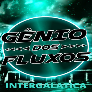 genio dos fluxos - Intergalatica (Explicit)