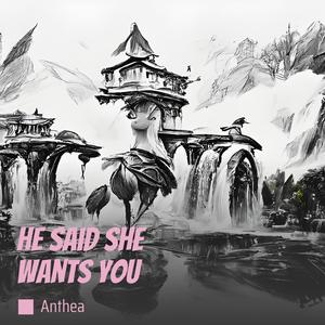 He Said She Wants You