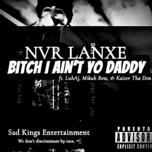 ***** I Ain't Yo Daddy (feat. LuhAj, Mikuh B & Kaiser Tha Don)