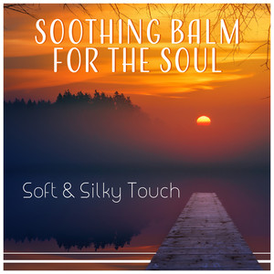 Soothing Balm for the Soul - Soft & Silky Touch, Peace of Mind, Ethereal Atmosphere, Delicate Music to Inner Harmony, Liquid Thoughts