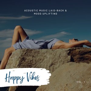 Happy Vibes: Acoustic Music Laid-Back & Mood Uplifting, Vol. 01