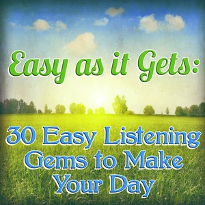 Easy as it Gets: 30 Easy Listening Gems to Make Your Day