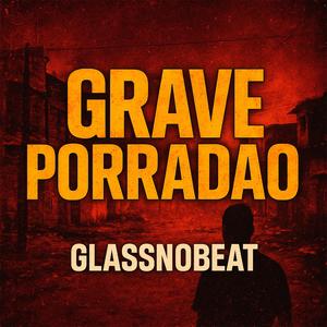 GRAVE PORRADAO (Explicit)