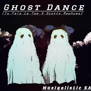 Ghost Dance (To Felo Le Tee X Scotts Maphuma)