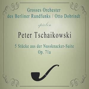 Grosses Orchester des Berliner Rundfunks / Otto Dobrindt spielen: Peter Tschaikowski: 5 Stücke aus der Nussknacker-Suite, Op. 71a