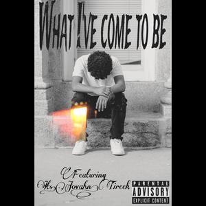 What I've Come To Be (feat. Its.Jovahn & Tireek) [Explicit]