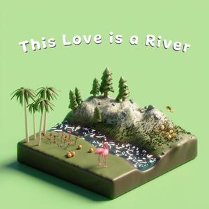 This Love is a River