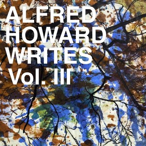 Alfred Howard Writes, Vol. 3