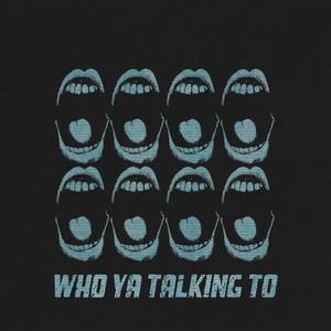 WHO YA TALKING TO (Explicit)