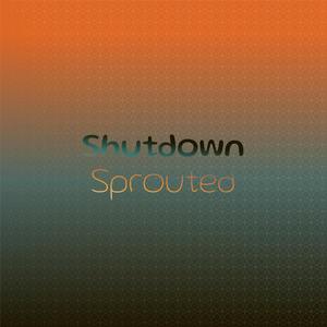 Shutdown Sprouted