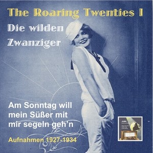 ROARING TWENTIES (THE) - Die wilden Zwanziger, Vol. 1: Am Sonntag will mein Süßer mit mir segeln geh'n (1927-1933)