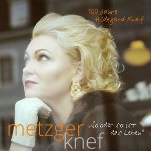 Metzger Knef "So oder so ist das Leben" 100 Jahre Hildegard Knef