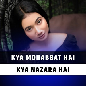 Kya Mohabbat Hai Kya Nazara Hai