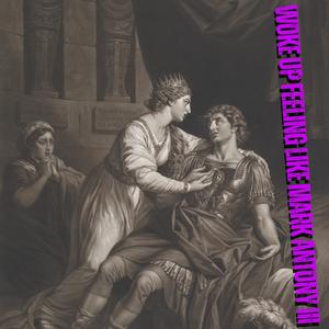 Woke Up Feeling Like Mark Antony III
