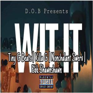 Wit It (feat. Tiny G Beats, Nonchalant Swerv & Ebk Shawnshawn) (Explicit)