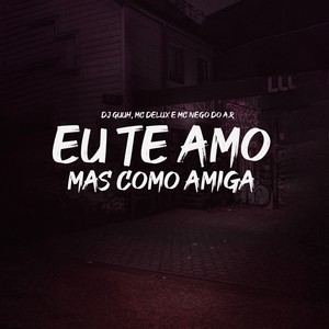 EU TE AMO, MAS COMO AMIGA (Explicit)