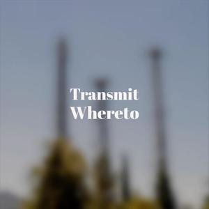 Transmit Whereto