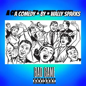 BAD GAME (A COMEDY BY WALLY SPARKS)