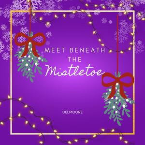 Meet Beneath The Mistletoe (feat. Delmoore)