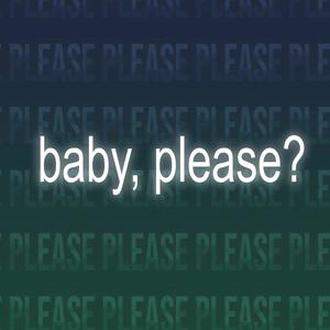 baby, please?