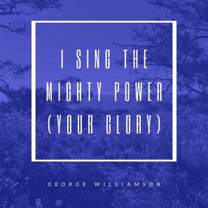 I Sing the Mighty Power (Your Glory)