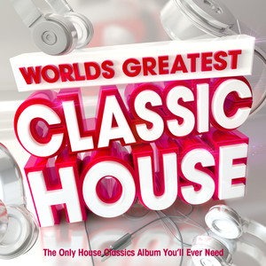 Worlds Greatest Classic House - The only House Classics Album You'll Ever Need