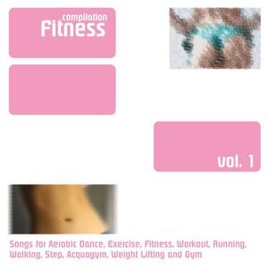 Fitness Compilation, Vol. 1 (Songs for Aerobic Dance, Exercise, Fitness, Workout, Running, Walking, Step, Acquagym, Weight Lifting and Gym)