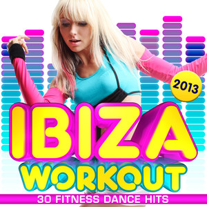 Ibiza Workout 2013 ! - 30 Fitness Dance Hits - dancing, party, body toning, keep fit, exercise, running, aerobics, cardio & abs