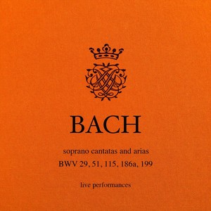 J. S. Bach: Soprano Cantatas and Arias, BWV 29, 51, 115, 186a, 199