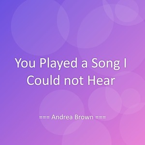 You Played a Song I Could not Hear