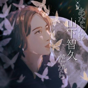 あなたは山下智久だから